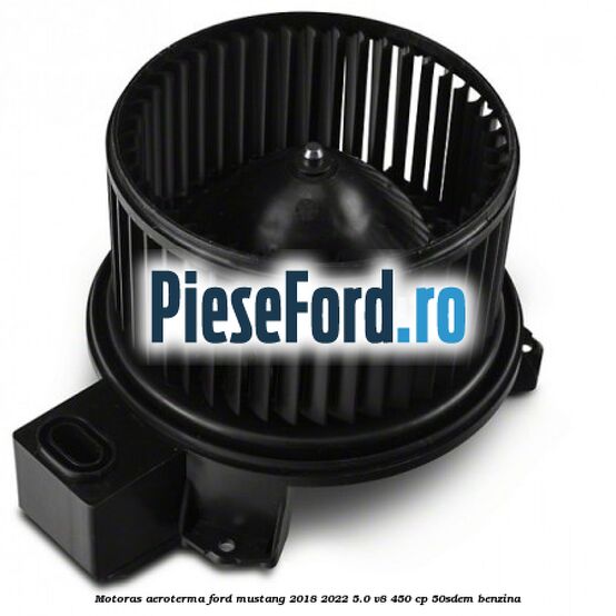 Motoras aeroterma Ford Mustang 2018-2022 5.0 V8 450 cp 50SDEM benzina