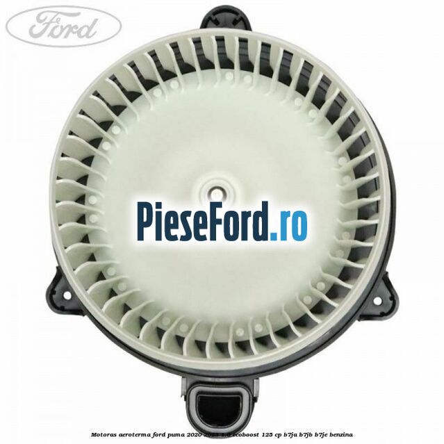 Motoras aeroterma Ford Puma 2020-2023 1.0 EcoBoost 125 cp Motoras aeroterma Ford Puma 2020-2023 1.0 EcoBoost 125 cp B7JA, B7JB, B7JE benzina
