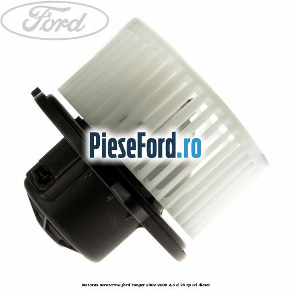 Motoras aeroterma Ford Ranger 2002-2006 2.5 D 78 cp WL diesel
