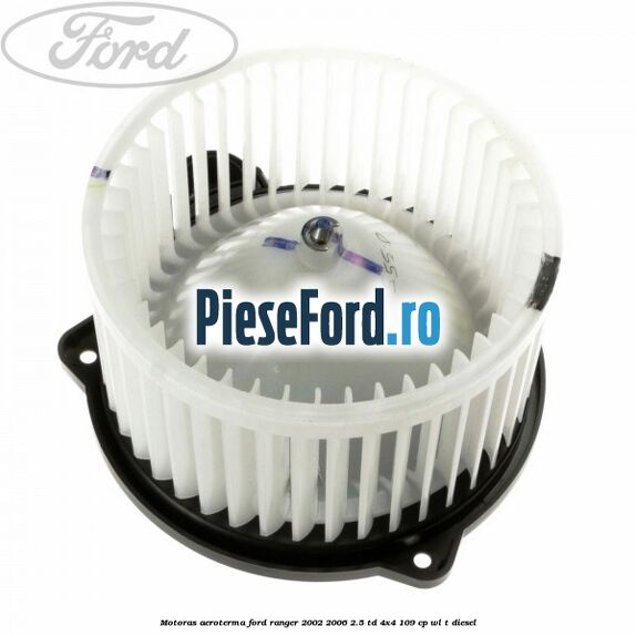 Motoras aeroterma Ford Ranger 2002-2006 2.5 TD 4x4 109 cp WL-T diesel