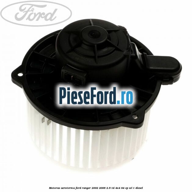 Motoras aeroterma Ford Ranger 2002-2006 2.5 TD 4x4 84 cp Motoras aeroterma Ford Ranger 2002-2006 2.5 TD 4x4 84 cp WL-T diesel