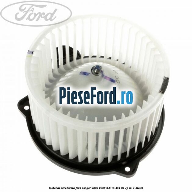Motoras aeroterma Ford Ranger 2002-2006 2.5 TD 4x4 84 cp Motoras aeroterma Ford Ranger 2002-2006 2.5 TD 4x4 84 cp WL-T diesel