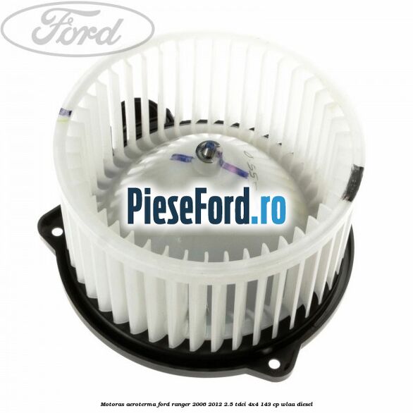 Motoras aeroterma Ford Ranger 2006-2012 2.5 TDCi 4x4 143 cp WLAA diesel