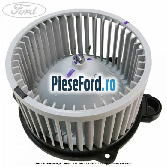 Motoras aeroterma Ford Ranger 2006-2012 3.0 TDCi 4x4 156 cp MD30DITC, WEC diesel