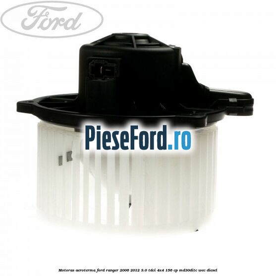 Motoras aeroterma Ford Ranger 2006-2012 3.0 TDCi 4x4 156 cp MD30DITC, WEC diesel