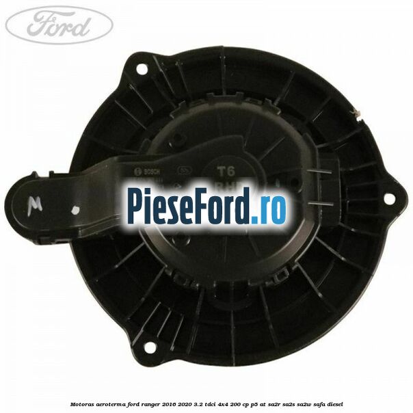 Motoras aeroterma Ford Ranger 2016-2020 3.2 TDCi 4x4 200 cp P5-AT, SA2R, SA2S, SA2W, SAFA diesel