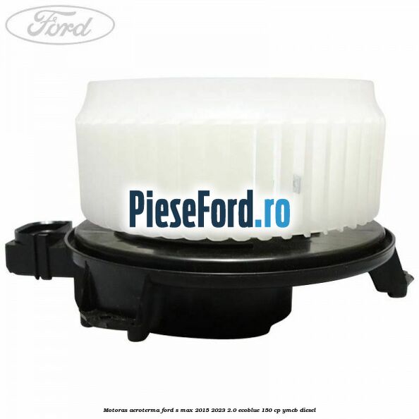 Motoras aeroterma Ford S-Max 2015-2023 2.0 EcoBlue 150 cp YMCB diesel