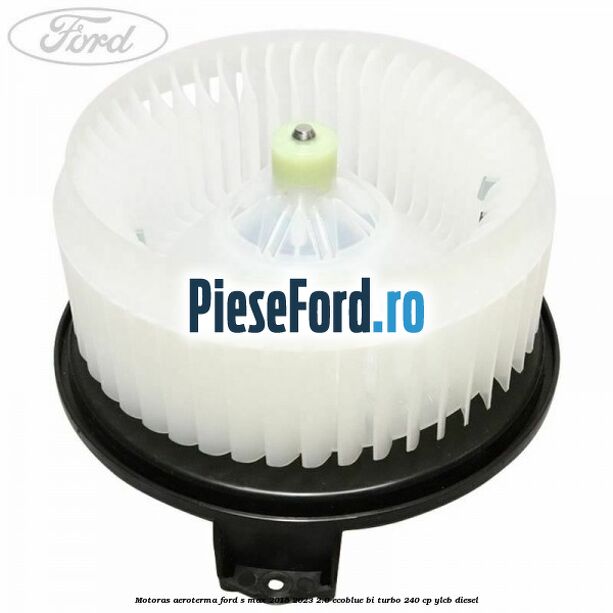 Motoras aeroterma Ford S-Max 2015-2023 2.0 EcoBlue Bi-Turbo 240 cp YLCB diesel