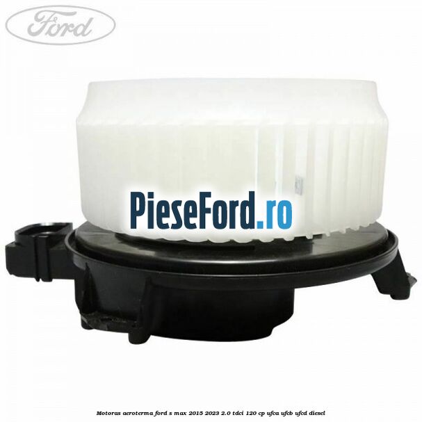 Motoras aeroterma Ford S-Max 2015-2023 2.0 TDCi 120 cp UFCA, UFCB, UFCD diesel