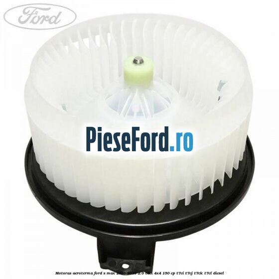 Motoras aeroterma Ford S-Max 2015-2023 2.0 TDCi 4x4 150 cp Motoras aeroterma Ford S-Max 2015-2023 2.0 TDCi 4x4 150 cp T7CI, T7CJ, T7CK, T7CL diesel