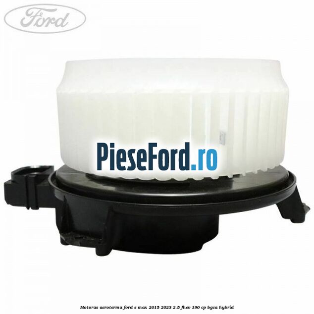 Motoras aeroterma Ford S-Max 2015-2023 2.5 FHEV 190 cp BGCA hybrid