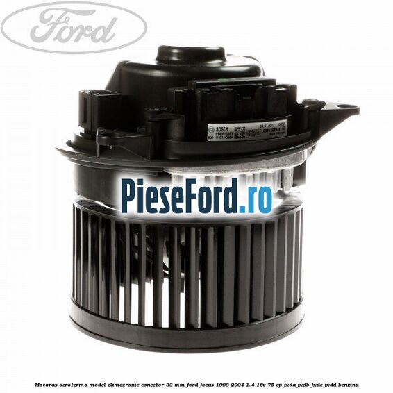 Motoras aeroterma model climatronic conector 33 MM Ford Focus 1998-2004 1.4 16V 75 cp FXDA, FXDB, FXDC, FXDD benzina