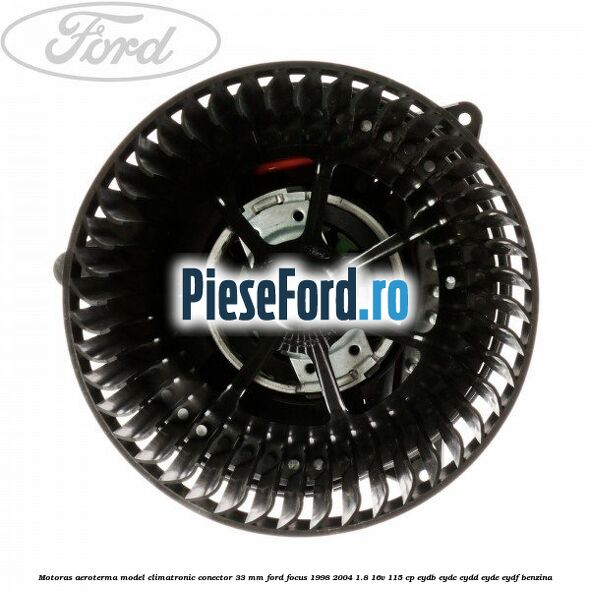 Motoras aeroterma model climatronic conector 33 MM Ford Focus 1998-2004 1.8 16V 115 cp EYDB, EYDC, EYDD, EYDE, EYDF benzina