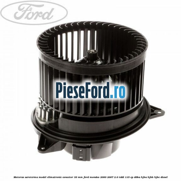 Motoras aeroterma model climatronic conector 33 MM Ford Mondeo 2000-2007 2.0 TDDI 115 cp