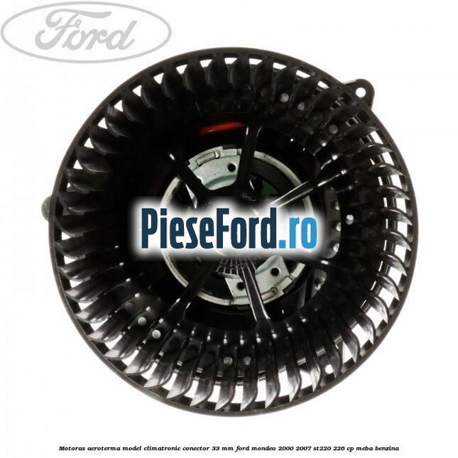 Motoras aeroterma model climatronic conector 33 MM Ford Mondeo 2000-2007 ST220 226 cp MEBA benzina