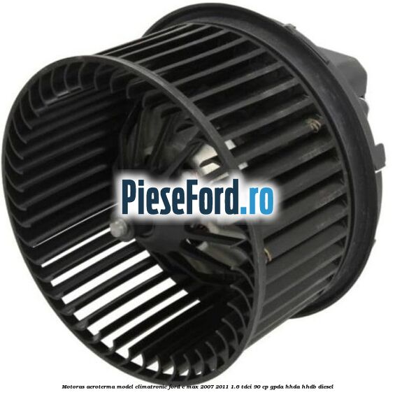 Motoras aeroterma model climatronic Ford C-Max 2007-2011 1.6 TDCi 90 cp Motoras aeroterma model climatronic Ford C-Max 2007-2011 1.6 TDCi 90 cp GPDA, HHDA, HHDB diesel