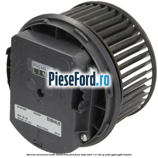 Motoras aeroterma model climatronic Ford Focus 2004-2007 1.8 125 cp Motoras aeroterma model climatronic Ford Focus 2004-2007 1.8 125 cp Q7DA, QQDA, QQDB benzina
