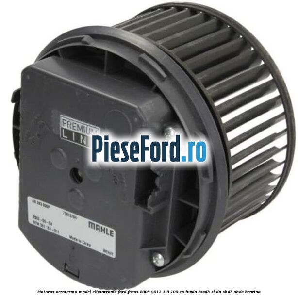 Motoras aeroterma model climatronic Ford Focus 2008-2011 1.6 100 cp HWDA, HWDB, SHDA, SHDB, SHDC benzina