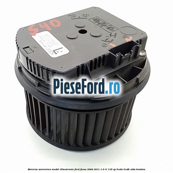 Motoras aeroterma model climatronic Ford Focus 2008-2011 1.6 Ti 115 cp Motoras aeroterma model climatronic Ford Focus 2008-2011 1.6 Ti 115 cp HXDA, HXDB, SIDA benzina
