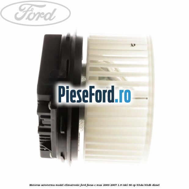 Motoras aeroterma model climatronic Ford Focus C-Max 2003-2007 1.6 TDCi 90 cp HHDA, HHDB diesel