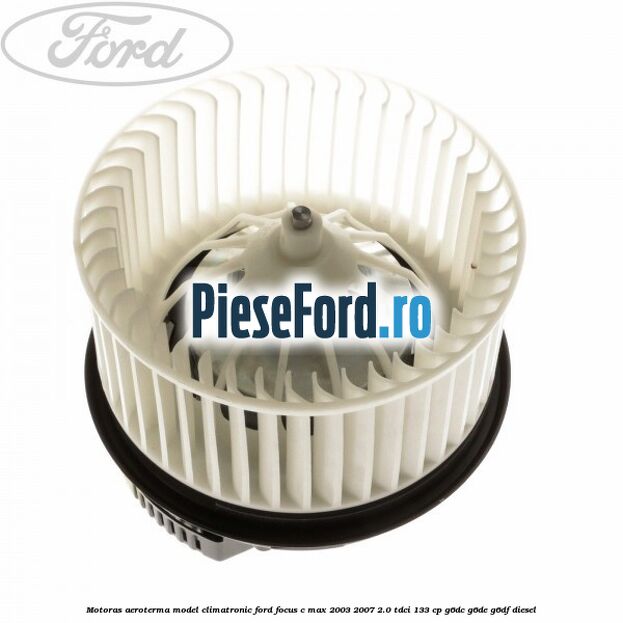 Motoras aeroterma model climatronic Ford Focus C-Max 2003-2007 2.0 TDCi 133 cp Motoras aeroterma model climatronic Ford Focus C-Max 2003-2007 2.0 TDCi 133 cp G6DC, G6DE, G6DF diesel