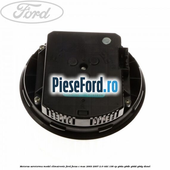 Motoras aeroterma model climatronic Ford Focus C-Max 2003-2007 2.0 TDCi 136 cp G6DA, G6DB, G6DD, G6DG diesel
