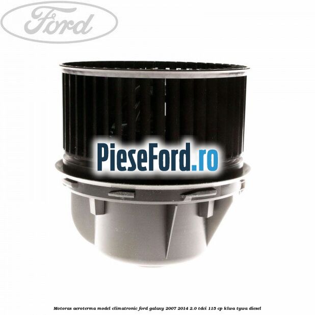 Motoras aeroterma model climatronic Ford Galaxy 2007-2014 2.0 TDCi 115 cp KLWA, TYWA diesel