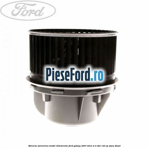 Motoras aeroterma model climatronic Ford Galaxy 2007-2014 2.0 TDCi 130 cp Motoras aeroterma model climatronic Ford Galaxy 2007-2014 2.0 TDCi 130 cp AZWA diesel