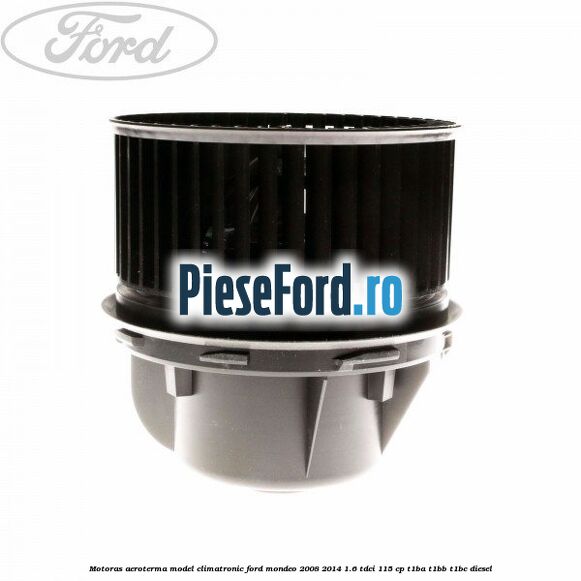 Motoras aeroterma model climatronic Ford Mondeo 2008-2014 1.6 TDCi 115 cp T1BA, T1BB, T1BC diesel