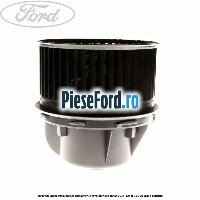 Motoras aeroterma model climatronic Ford Mondeo 2008-2014 1.6 Ti 120 cp KGBA benzina