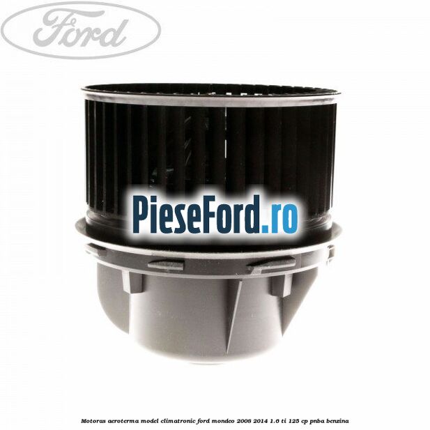 Motoras aeroterma model climatronic Ford Mondeo 2008-2014 1.6 Ti 125 cp PNBA benzina