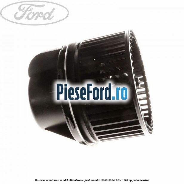 Motoras aeroterma model climatronic Ford Mondeo 2008-2014 1.6 Ti 125 cp PNBA benzina