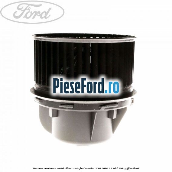 Motoras aeroterma model climatronic Ford Mondeo 2008-2014 1.8 TDCi 100 cp FFBA diesel