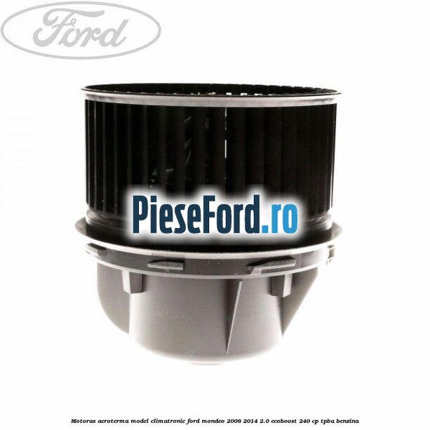 Motoras aeroterma model climatronic Ford Mondeo 2008-2014 2.0 EcoBoost 240 cp TPBA benzina