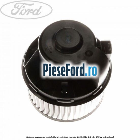 Motoras aeroterma model climatronic Ford Mondeo 2008-2014 2.2 TDCi 175 cp Q4BA diesel