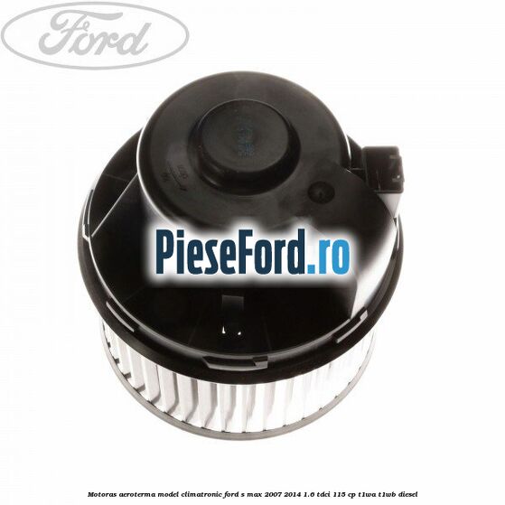 Motoras aeroterma model climatronic Ford S-Max 2007-2014 1.6 TDCi 115 cp T1WA, T1WB diesel