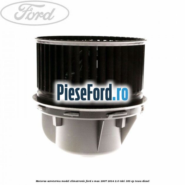 Motoras aeroterma model climatronic Ford S-Max 2007-2014 2.0 TDCi 163 cp Motoras aeroterma model climatronic Ford S-Max 2007-2014 2.0 TDCi 163 cp TXWA diesel
