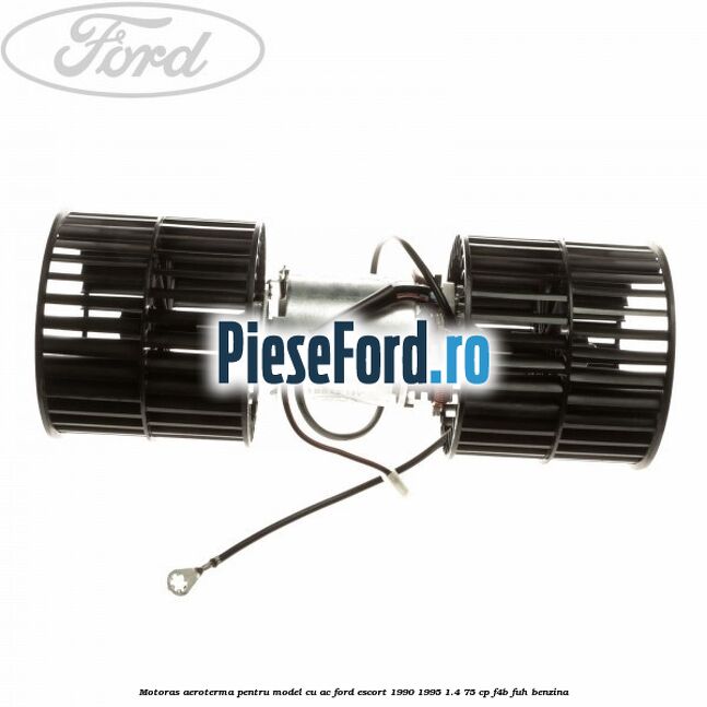 Motoras aeroterma pentru model cu AC Ford Escort 1990-1995 1.4 75 cp F4B, FUH benzina