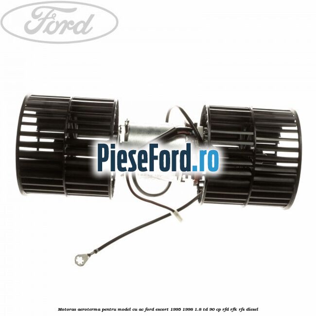Motoras aeroterma pentru model cu AC Ford Escort 1995-1998 1.8 TD 90 cp RFD, RFK, RFS diesel