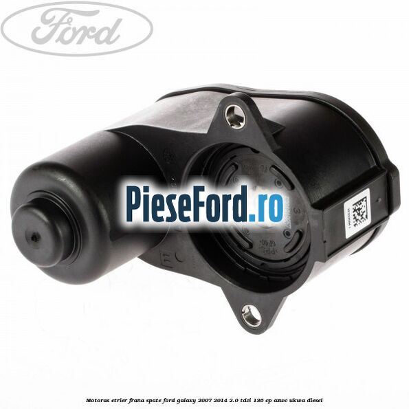 Motoras etrier frana spate Ford Galaxy 2007-2014 2.0 TDCi 136 cp AZWC, UKWA diesel