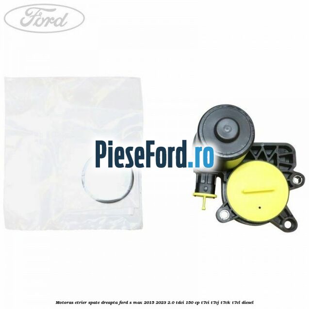 Motoras etrier spate dreapta Ford S-Max 2015-2023 2.0 TDCi 150 cp T7CI, T7CJ, T7CK, T7CL diesel
