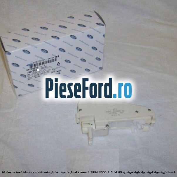 Motoras inchidere centralizata fata / spate Ford Transit 1994-2000 2.5 TD 85 cp 4GA, 4GB, 4GC, 4GD, 4GE, 4GF diesel