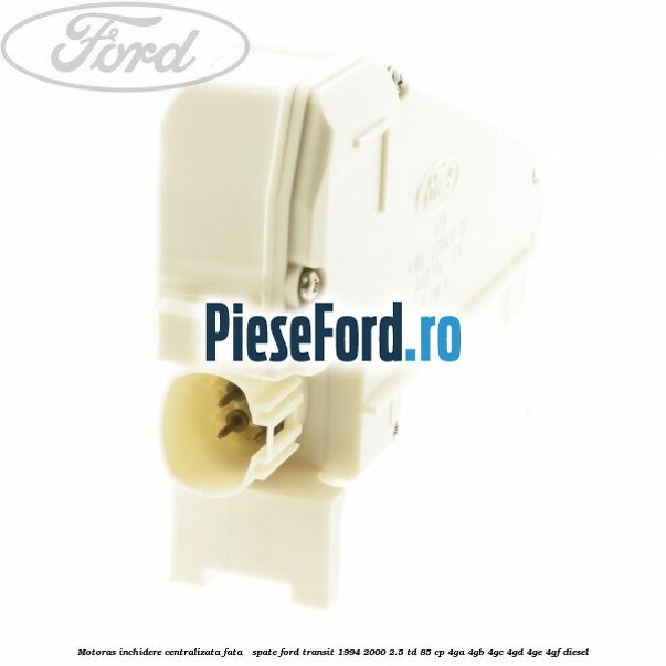 Motoras inchidere centralizata fata / spate Ford Transit 1994-2000 2.5 TD 85 cp 4GA, 4GB, 4GC, 4GD, 4GE, 4GF diesel