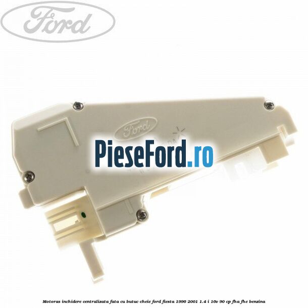 Motoras inchidere centralizata fata cu butuc cheie Ford Fiesta 1996-2001 1.4 i 16V 90 cp FHA, FHE benzina
