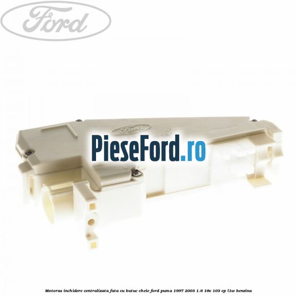 Motoras inchidere centralizata fata cu butuc cheie Ford Puma 1997-2003 1.6 16V 103 cp Motoras inchidere centralizata fata cu butuc cheie Ford Puma 1997-2003 1.6 16V 103 cp L1W benzina