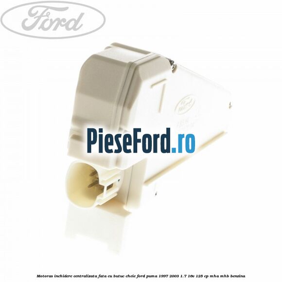 Motoras inchidere centralizata fata cu butuc cheie Ford Puma 1997-2003 1.7 16V 125 cp Motoras inchidere centralizata fata cu butuc cheie Ford Puma 1997-2003 1.7 16V 125 cp MHA, MHB benzina
