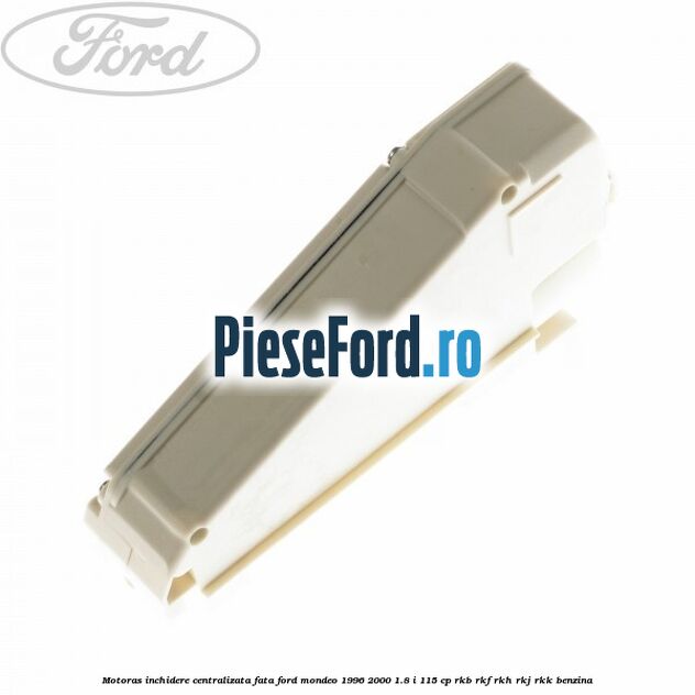 Motoras inchidere centralizata fata Ford Mondeo 1996-2000 1.8 i 115 cp RKB, RKF, RKH, RKJ, RKK benzina