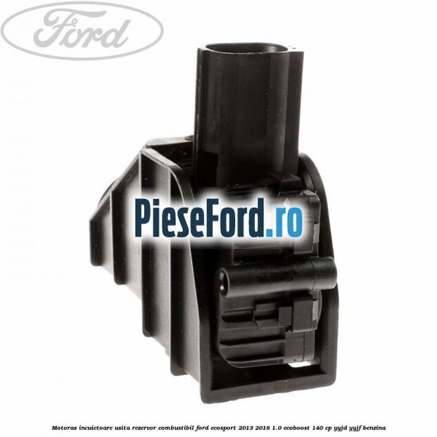 Motoras incuietoare usita rezervor combustibil Ford EcoSport 2013-2018 1.0 EcoBoost 140 cp YYJD, YYJF benzina
