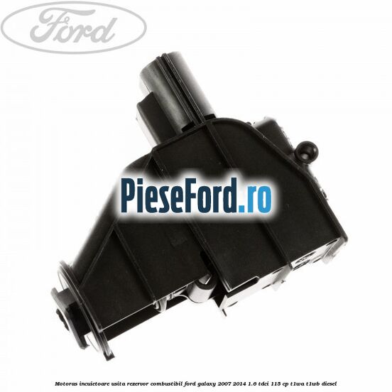 Motoras incuietoare usita rezervor combustibil Ford Galaxy 2007-2014 1.6 TDCi 115 cp Motoras incuietoare usita rezervor combustibil Ford Galaxy 2007-2014 1.6 TDCi 115 cp T1WA, T1WB diesel