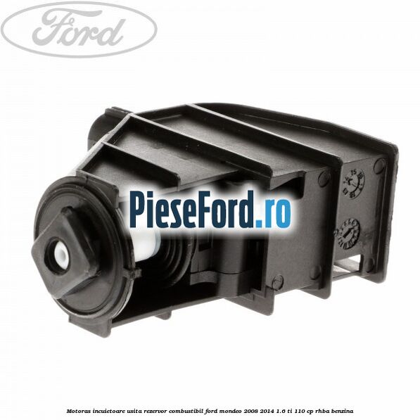 Motoras incuietoare usita rezervor combustibil Ford Mondeo 2008-2014 1.6 Ti 110 cp RHBA benzina